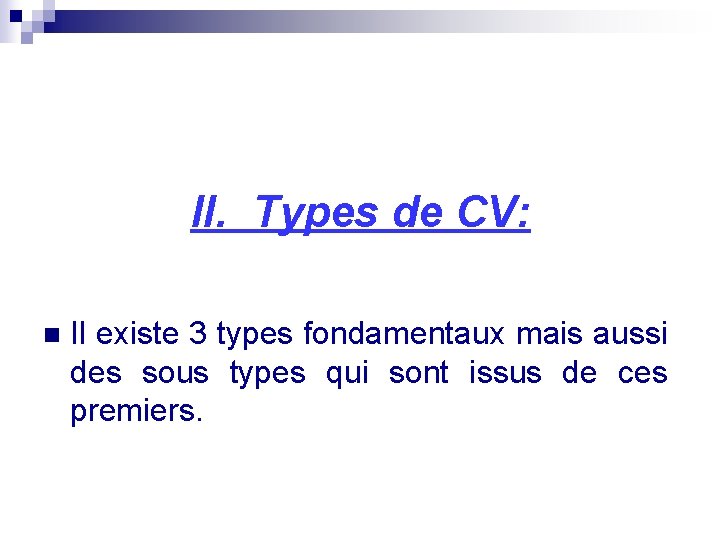 II. Types de CV: n Il existe 3 types fondamentaux mais aussi des sous