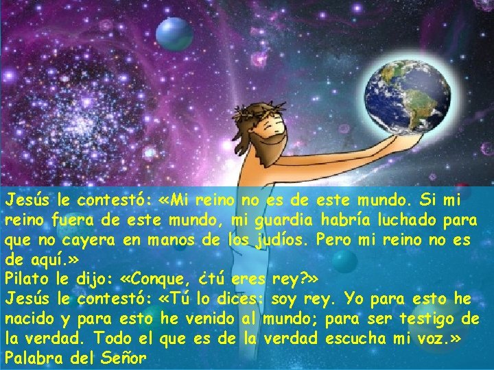 Jesús le contestó: «Mi reino no es de este mundo. Si mi reino fuera