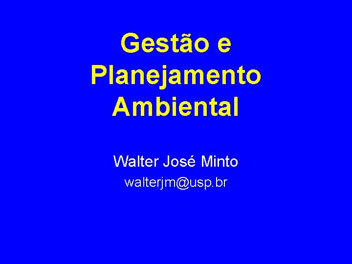 Gestão e Planejamento Ambiental Walter José Minto walterjm@usp. br 