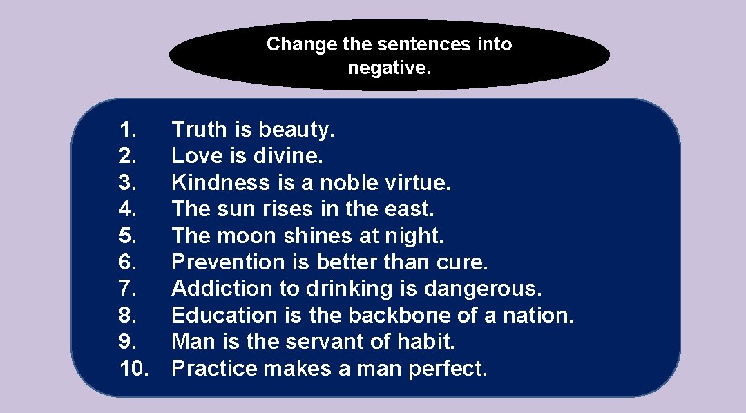 Change the sentences into negative. 1. 2. 3. 4. 5. 6. 7. 8. 9.