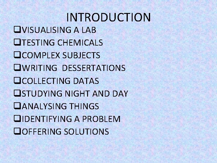 INTRODUCTION q. VISUALISING A LAB q. TESTING CHEMICALS q. COMPLEX SUBJECTS q. WRITING DESSERTATIONS