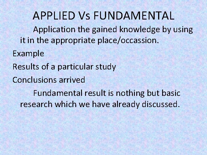 APPLIED Vs FUNDAMENTAL Application the gained knowledge by using it in the appropriate place/occassion.