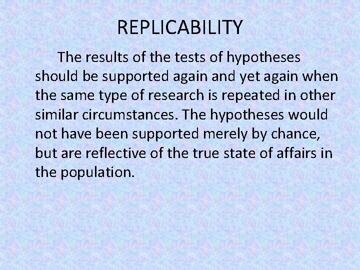 REPLICABILITY The results of the tests of hypotheses should be supported again and yet