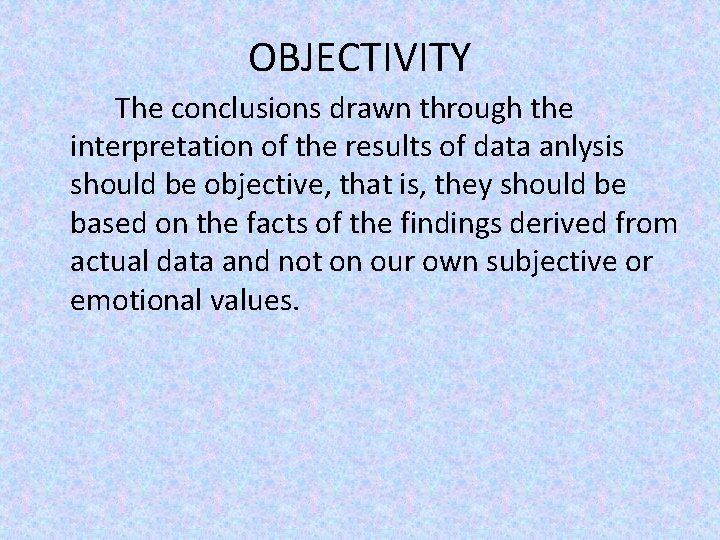 OBJECTIVITY The conclusions drawn through the interpretation of the results of data anlysis should