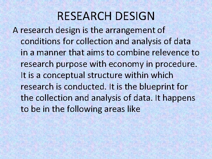 RESEARCH DESIGN A research design is the arrangement of conditions for collection and analysis