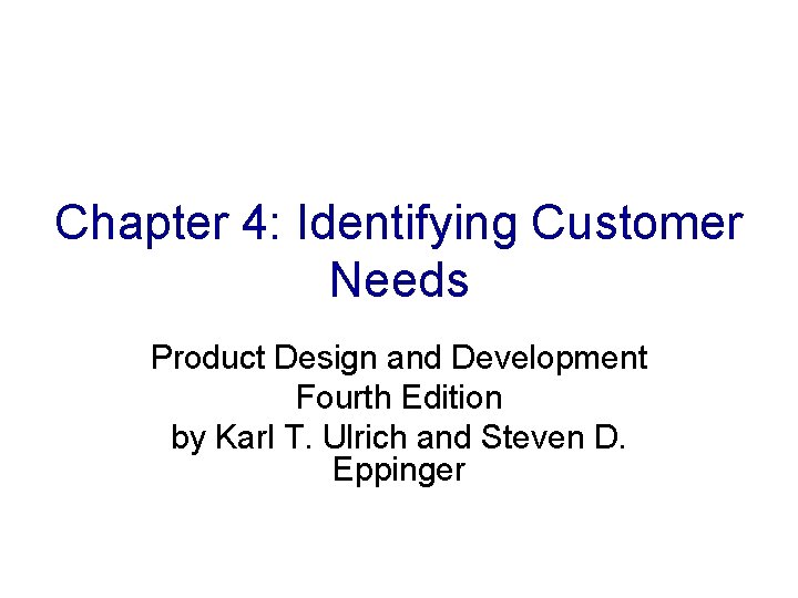 Chapter 4: Identifying Customer Needs Product Design and Development Fourth Edition by Karl T.