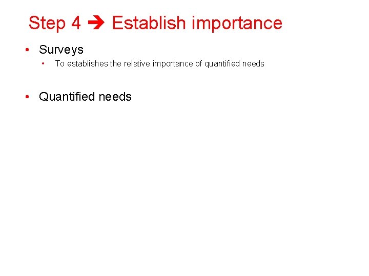 Step 4 Establish importance • Surveys • To establishes the relative importance of quantified