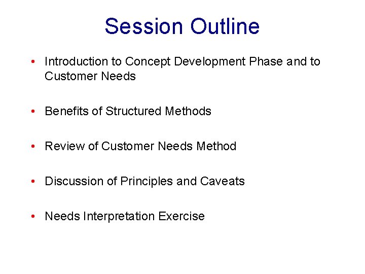 Session Outline • Introduction to Concept Development Phase and to Customer Needs • Benefits
