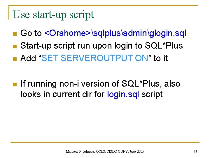 Use start-up script n n Go to <Orahome>sqlplusadminglogin. sql Start-up script run upon login
