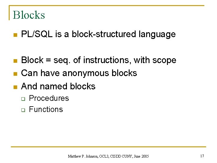Blocks n PL/SQL is a block-structured language n Block = seq. of instructions, with