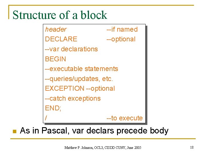 Structure of a block header --if named DECLARE --optional --var declarations BEGIN --executable statements