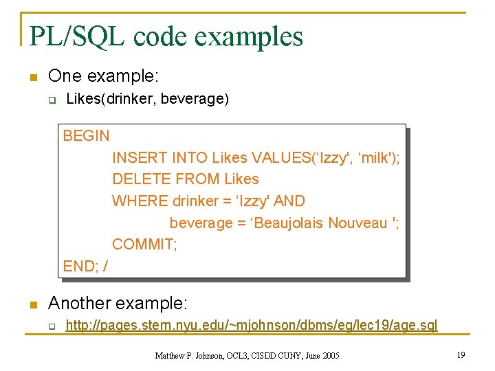 PL/SQL code examples n One example: q Likes(drinker, beverage) BEGIN INSERT INTO Likes VALUES(‘Izzy',