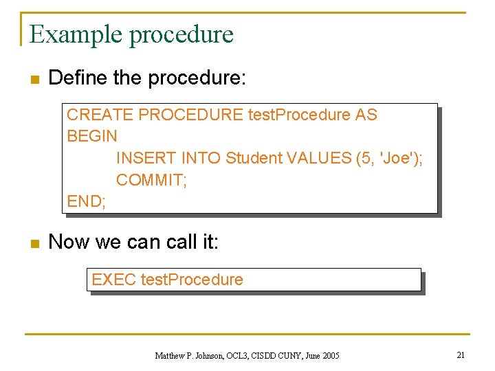 Example procedure n Define the procedure: CREATE PROCEDURE test. Procedure AS BEGIN INSERT INTO