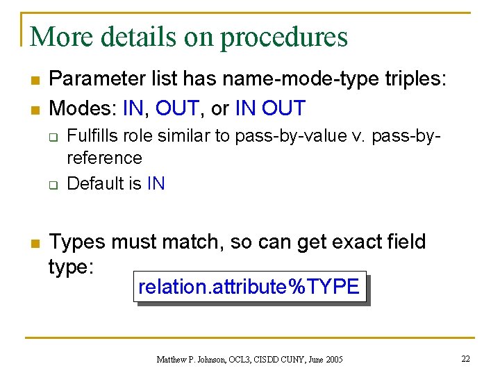 More details on procedures n n Parameter list has name-mode-type triples: Modes: IN, OUT,