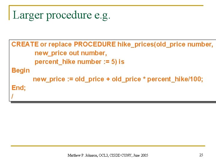 Larger procedure e. g. CREATE or replace PROCEDURE hike_prices(old_price number, new_price out number, percent_hike