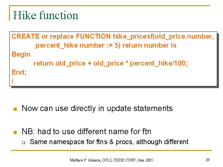 Hike function CREATE or replace FUNCTION hike_pricesf(old_price number, percent_hike number : = 5) return