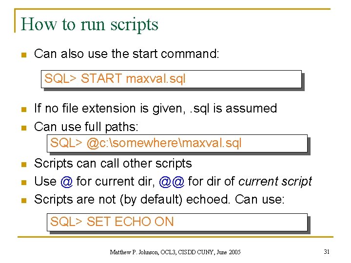 How to run scripts n Can also use the start command: SQL> START maxval.