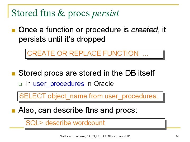 Stored ftns & procs persist n Once a function or procedure is created, it