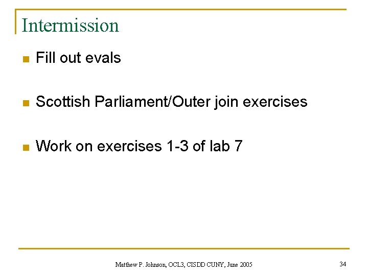 Intermission n Fill out evals n Scottish Parliament/Outer join exercises n Work on exercises
