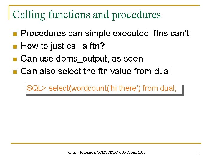 Calling functions and procedures n n Procedures can simple executed, ftns can’t How to