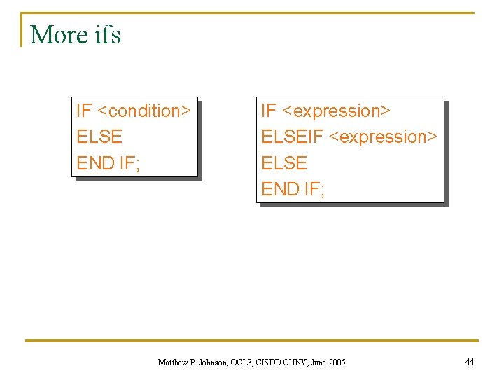 More ifs IF <condition> ELSE END IF; IF <expression> ELSE END IF; Matthew P.