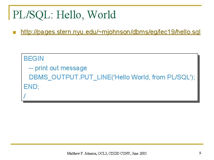 PL/SQL: Hello, World n http: //pages. stern. nyu. edu/~mjohnson/dbms/eg/lec 19/hello. sql BEGIN -- print