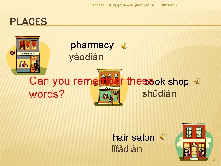 Qiaochao Zhang q. zhang 9@aston. ac. uk 10/05/2012 PLACES pharmacy yàodiàn Can you remember