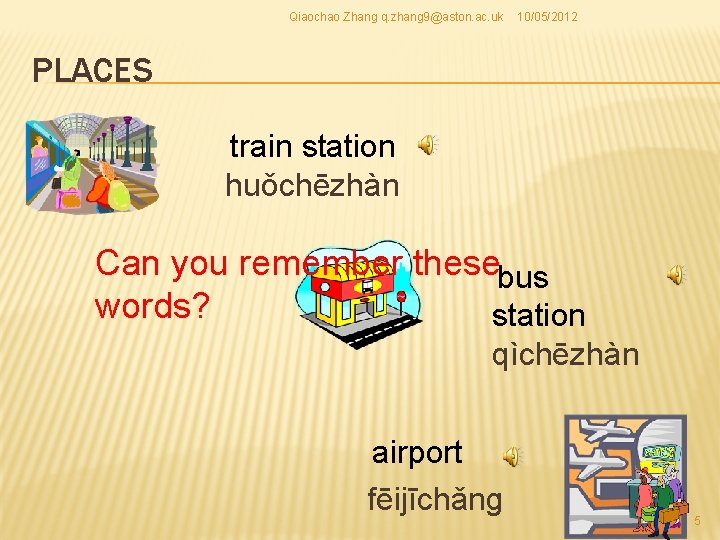 Qiaochao Zhang q. zhang 9@aston. ac. uk 10/05/2012 PLACES train station huǒchēzhàn Can you