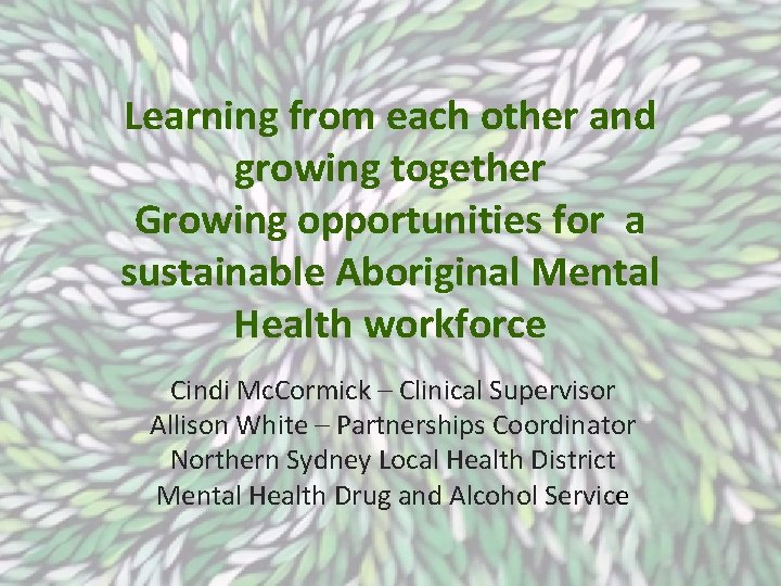 Learning from each other and growing together Growing opportunities for a sustainable Aboriginal Mental