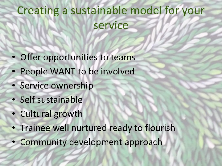 Creating a sustainable model for your service • • Offer opportunities to teams People