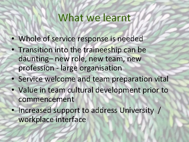 What we learnt • Whole of service response is needed • Transition into the