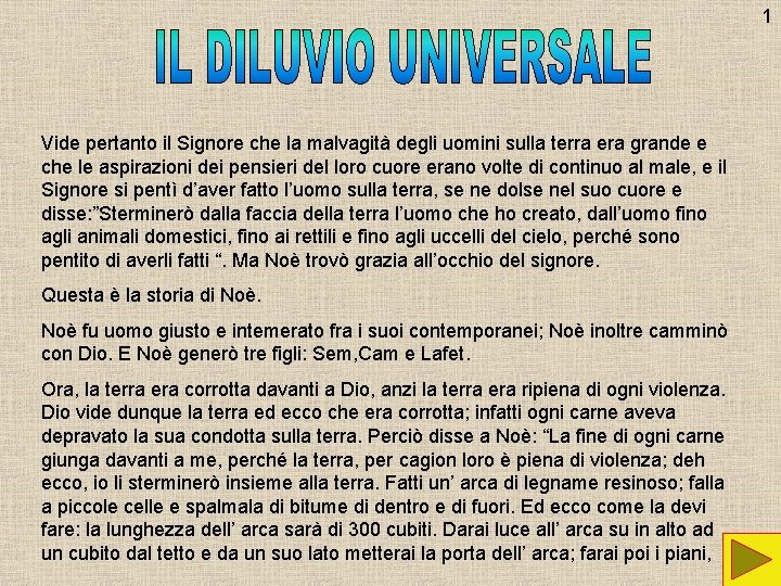 1 Vide pertanto il Signore che la malvagità degli uomini sulla terra era grande 1 Vide pertanto il Signore che la malvagità degli uomini sulla terra era grande