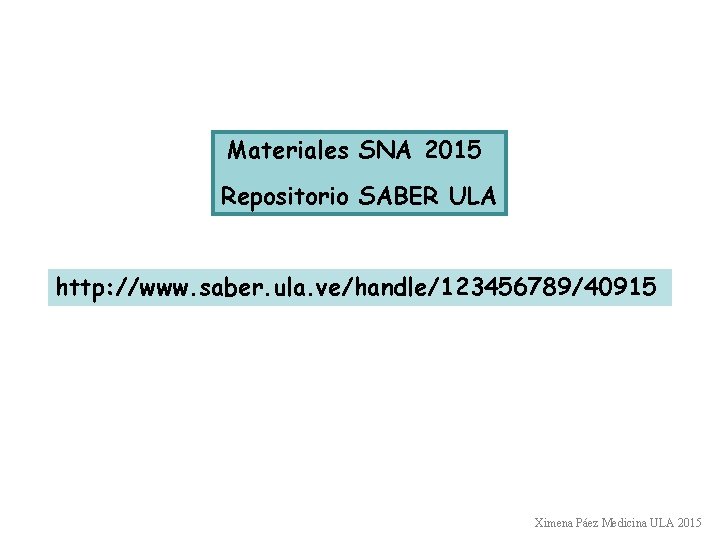 Materiales SNA 2015 Repositorio SABER ULA http: //www. saber. ula. ve/handle/123456789/40915 Ximena Páez Medicina Materiales SNA 2015 Repositorio SABER ULA http: //www. saber. ula. ve/handle/123456789/40915 Ximena Páez Medicina