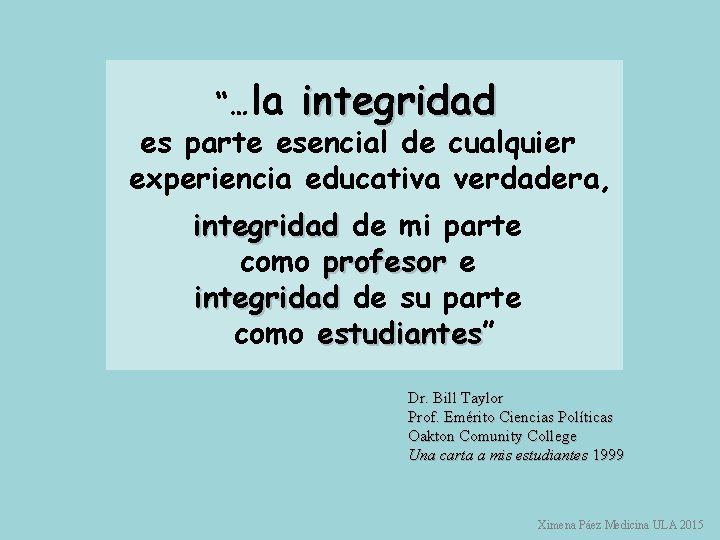 “…la integridad es parte esencial de cualquier experiencia educativa verdadera, integridad de mi parte