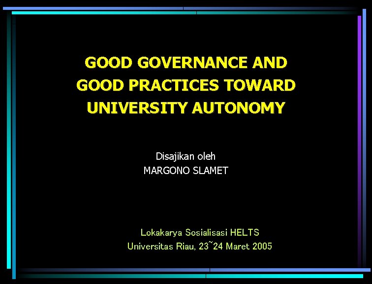 GOOD GOVERNANCE AND GOOD PRACTICES TOWARD UNIVERSITY AUTONOMY Disajikan oleh MARGONO SLAMET Lokakarya Sosialisasi