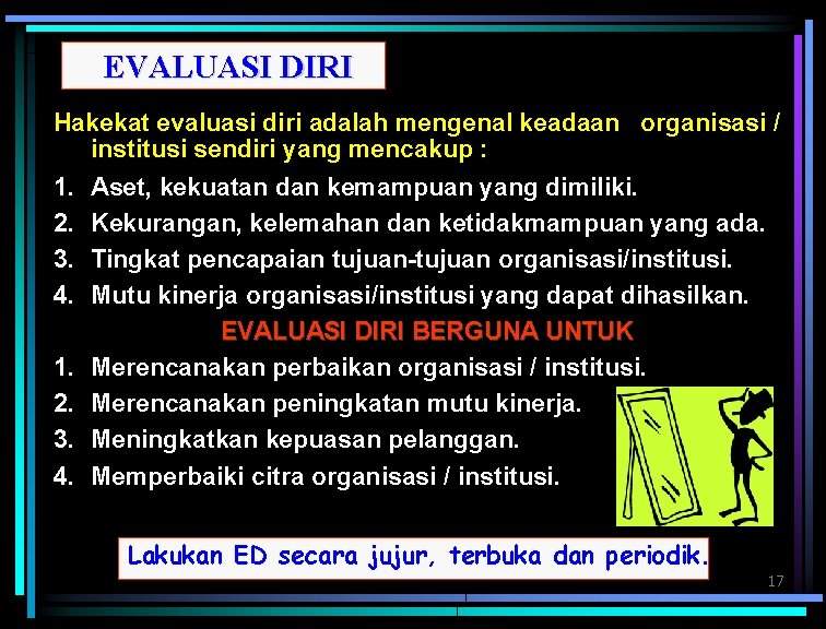 EVALUASI DIRI Hakekat evaluasi diri adalah mengenal keadaan organisasi / institusi sendiri yang mencakup