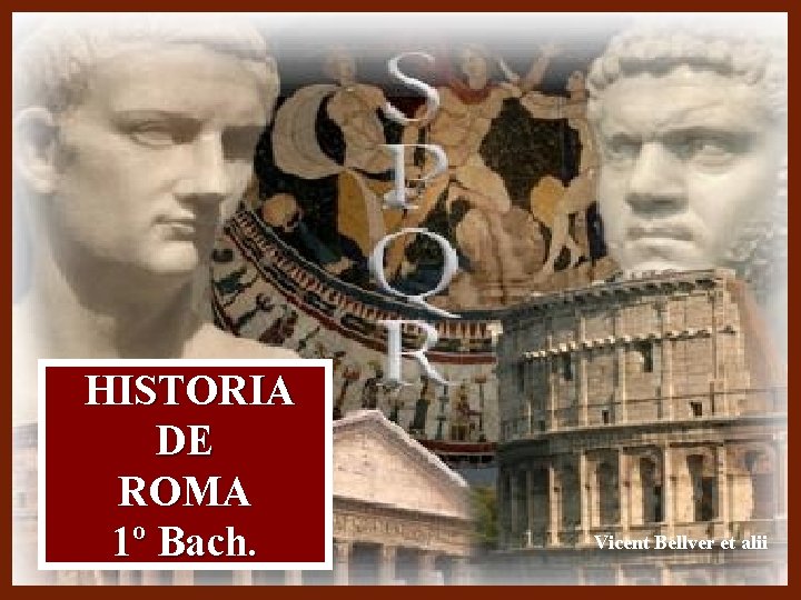 Pulse para añadir texto HISTORIA DE ROMA 1º Bach. Vicent Bellver et alii Pulse para añadir texto HISTORIA DE ROMA 1º Bach. Vicent Bellver et alii