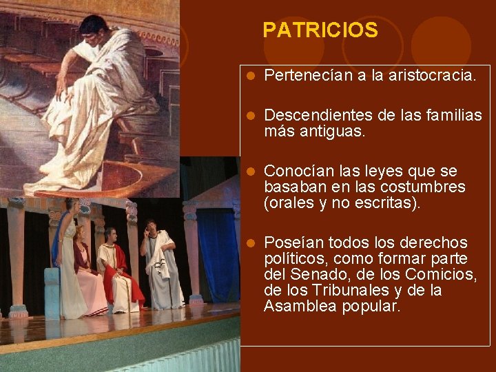 PATRICIOS Pertenecían a la aristocracia. Descendientes de las familias más antiguas. Conocían las leyes PATRICIOS Pertenecían a la aristocracia. Descendientes de las familias más antiguas. Conocían las leyes
