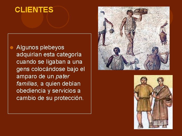 CLIENTES Algunos plebeyos adquirían esta categoría cuando se ligaban a una gens colocándose bajo CLIENTES Algunos plebeyos adquirían esta categoría cuando se ligaban a una gens colocándose bajo