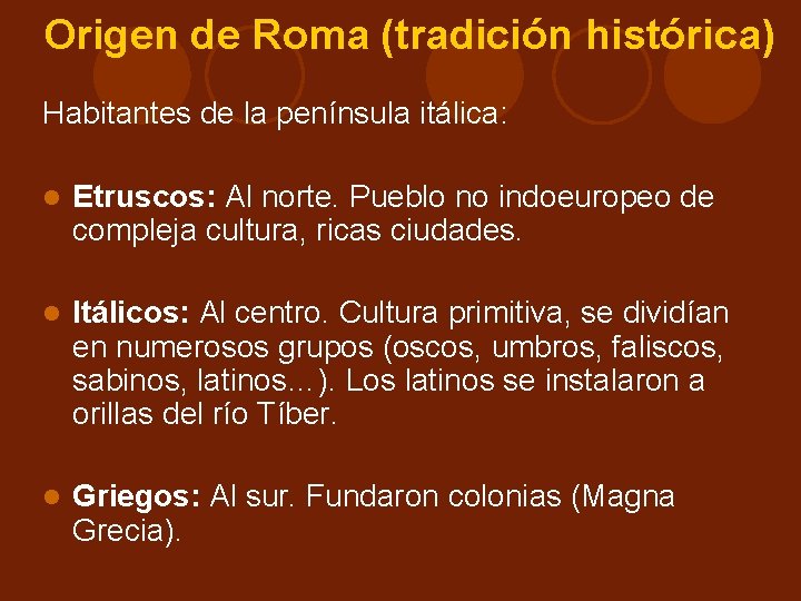 Origen de Roma (tradición histórica) Habitantes de la península itálica: Etruscos: Al norte. Pueblo Origen de Roma (tradición histórica) Habitantes de la península itálica: Etruscos: Al norte. Pueblo