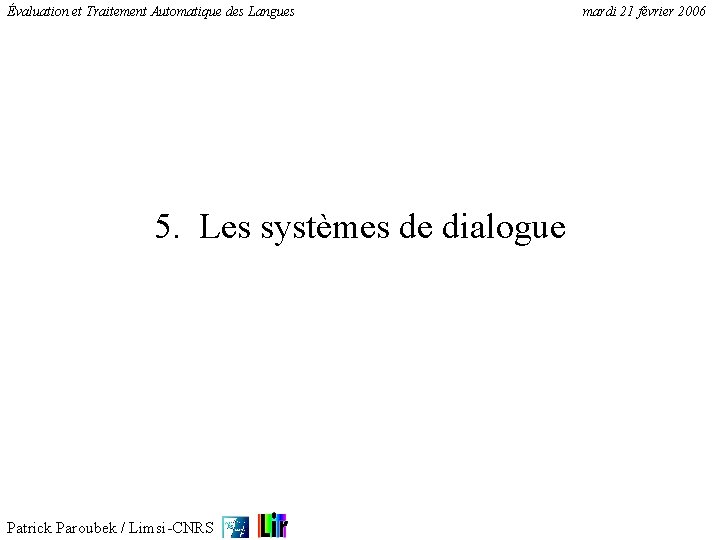Évaluation et Traitement Automatique des Langues 5. Les systèmes de dialogue Patrick Paroubek /