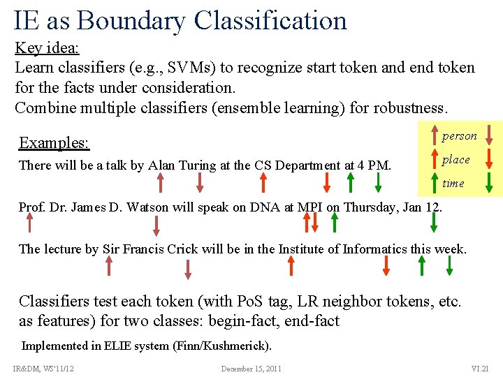 IE as Boundary Classification Key idea: Learn classifiers (e. g. , SVMs) to recognize