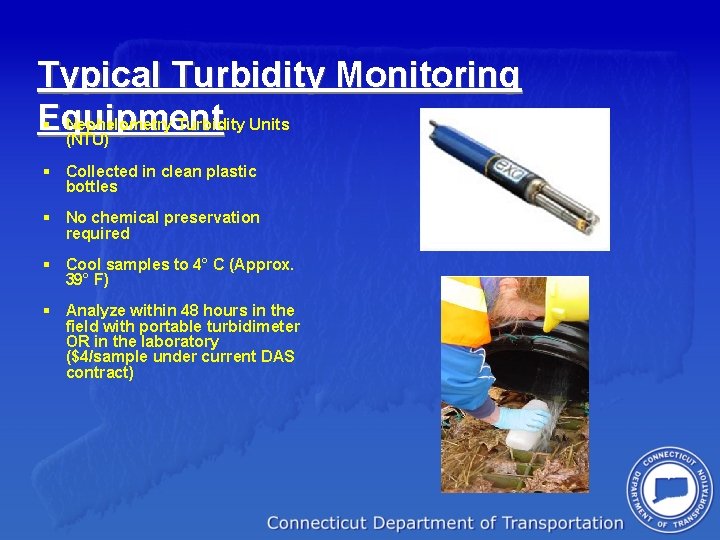 Typical Turbidity Monitoring Equipment § Nephelometry Turbidity Units (NTU) § Collected in clean plastic