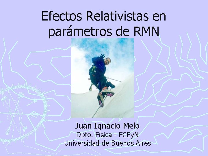 Efectos Relativistas en parámetros de RMN Juan Ignacio Melo Dpto. Física - FCEy. N