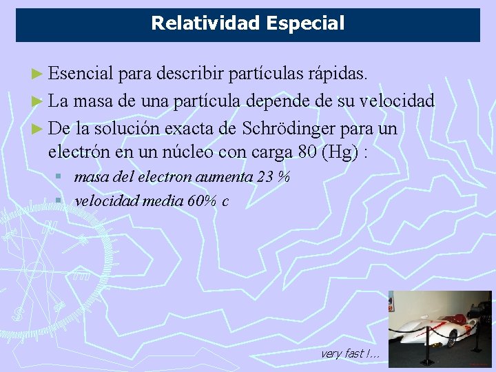 Relatividad Especial ► Esencial para describir partículas rápidas. ► La masa de una partícula