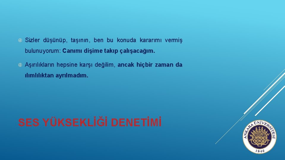  Sizler düşünüp, taşının, ben bu konuda kararımı vermiş bulunuyorum: Canımı dişime takıp çalışacağım.