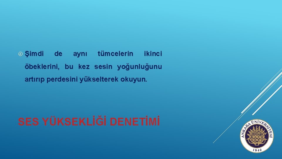  Şimdi de aynı tümcelerin ikinci öbeklerini, bu kez sesin yoğunluğunu artırıp perdesini yükselterek