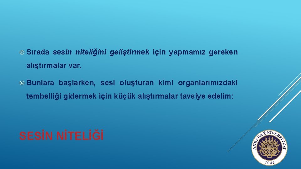  Sırada sesin niteliğini geliştirmek için yapmamız gereken alıştırmalar var. Bunlara başlarken, sesi oluşturan