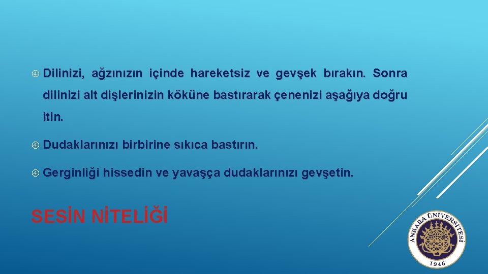  Dilinizi, ağzınızın içinde hareketsiz ve gevşek bırakın. Sonra dilinizi alt dişlerinizin köküne bastırarak