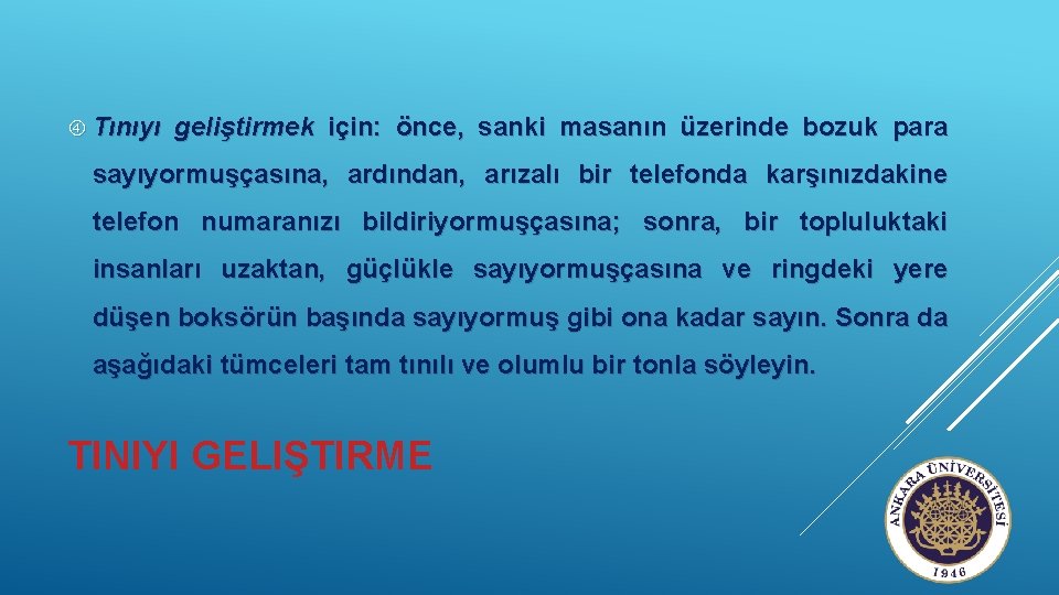  Tınıyı geliştirmek için: önce, sanki masanın üzerinde bozuk para sayıyormuşçasına, ardından, arızalı bir